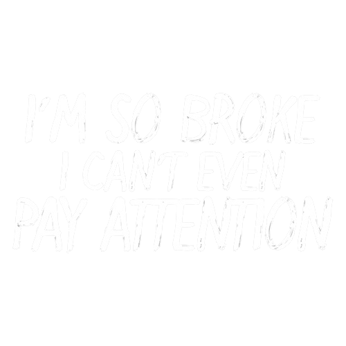 RoadKill T-Shirts - I'm So Broke I Can't Even Pay Attention T-Shirt