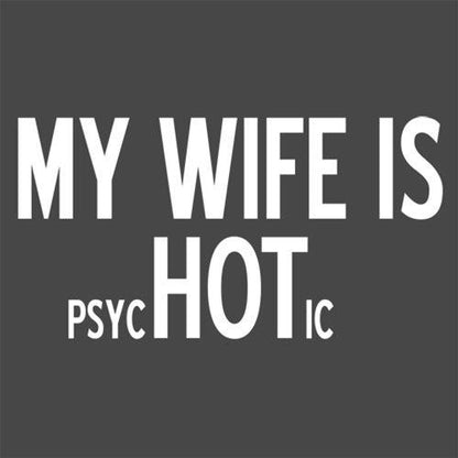 My Wife Is psycHOTic - Roadkill T Shirts