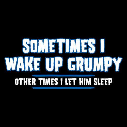 Sometimes I Wake Up Grumpy T-Shirt