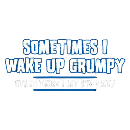 Sometimes I Wake Up Grumpy Tees