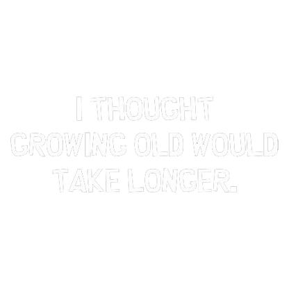 I Thought Growing Older Would Take Longer - Roadkill T Shirts