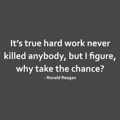 It's True Hard Work Never Killed Anybody, But I Figure, Why Take The Chance? - Roadkill T Shirts