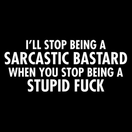 I'll Stop Being A Sarcastic Bastard T-Shirt