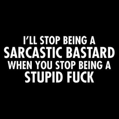 I'll Stop Being A Sarcastic Bastard T-Shirt