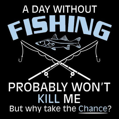 A Day Without Fishing Probably Won't Kill Me T-Shirt