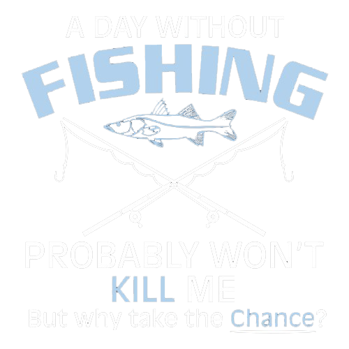 A Day Without Fishing Probably Won't Kill Me Tees