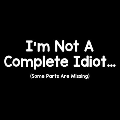 I'm Not A Complete Idiot. Some Parts Are Missing - Roadkill T Shirts