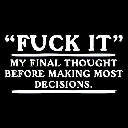 Fck It- My Final Thought Before Making Most Decisions - Roadkill T Shirts