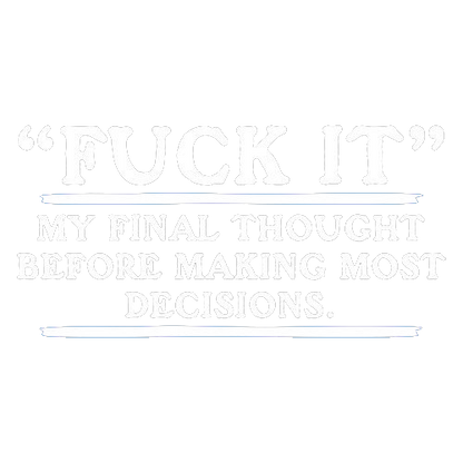 Fck It- My Final Thought Before Making Most Decisions - Roadkill T Shirts