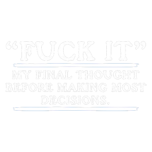 Fck It- My Final Thought Before Making Most Decisions - Roadkill T Shirts