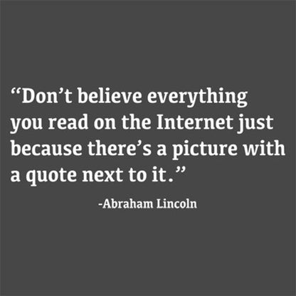 Don't Believe The Internet Because A Picture With Quote Next To It-Abraham Lincoln - Roadkill T Shirts