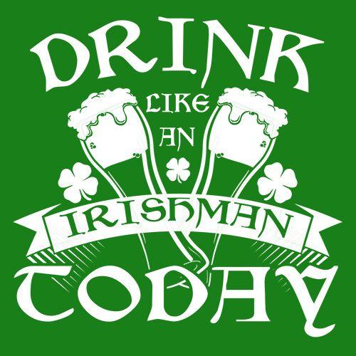 Drink Like An Irishman Today - Roadkill T Shirts