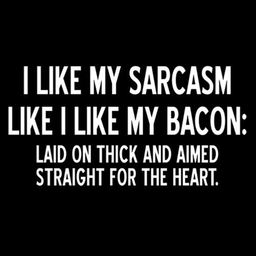 I Like My Sarcasm Like I Like Bacon Laid On Thick And Aimed Straight For The Heart - Roadkill T Shirts
