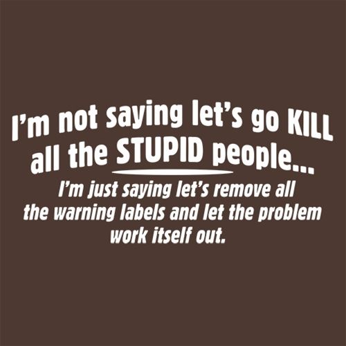 Kill Stupid People Remove The Warning Labels Tees
