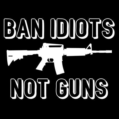 Ban Idiots, Not Guns - Roadkill T Shirts