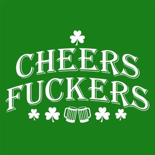 Cheers Fuckers St. Patrick's Day - Roadkill T Shirts