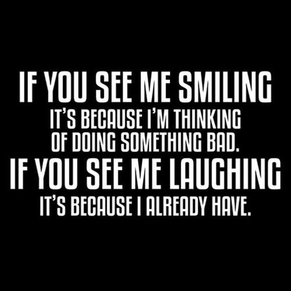 See Me Smiling Because Thinking Something Bad If You See Laughing I Already Have - Roadkill T Shirts