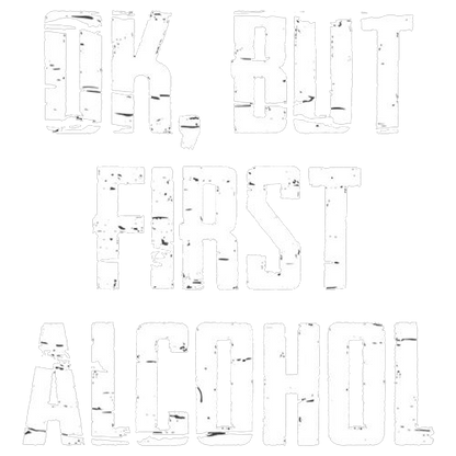 Ok, But First Alcohol - Roadkill T Shirts