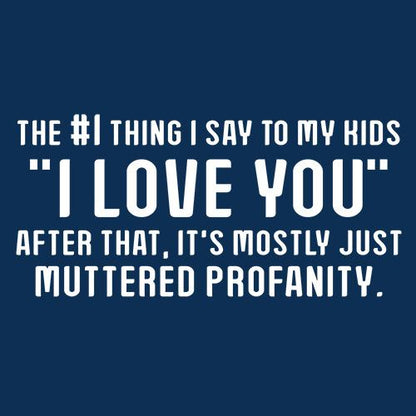 #1 Thing I Say To My Kids "I Love You" After It's Mostly Just Muttered Profanity. - Roadkill T Shirts