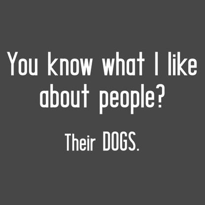 You Know What I Like About People? Their Dogs T-Shirt