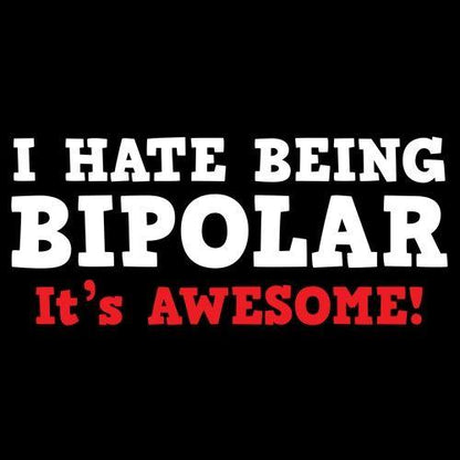 I Hate Being Bipolar It's Awesome T-Shirt - Roadkill T Shirts