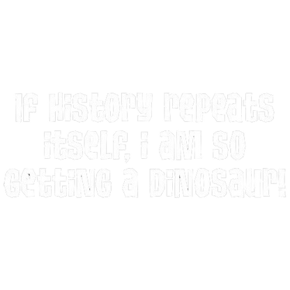 If History Repeats Itself I Am So Getting A Dinosaur T-Shirt