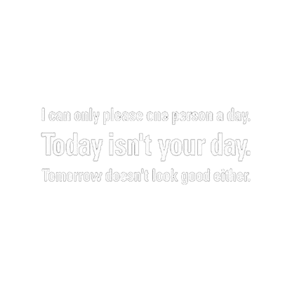 Can Only Please One Person A Day Today Isn't Your Day Tomorrow Doesn't Look Good - Roadkill T Shirts